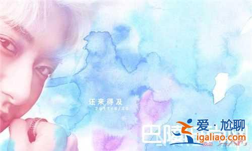 黃子韜《還來得及》MV有什么風格 黃子韜歌曲《來得及》是什么歌曲黃子韜《還來得及》歌曲好聽嗎黃子韜《? 黃子韜《還來得及》MV有什么風格 黃子韜歌曲《來得及》是什么歌曲黃子韜《還來得及》歌曲好聽嗎黃子韜《?