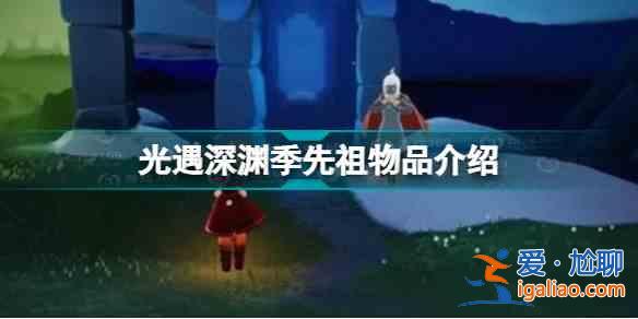 光遇深淵季先祖物品一覽：深淵季先祖物品介紹？