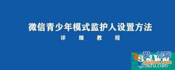 微信青少年模式監護人怎么設置？青少年模式監護人功能使用方法？