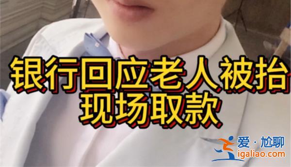 七旬老人被抬到銀行現(xiàn)場取款，銀行做出回應(yīng)[現(xiàn)場取款]？