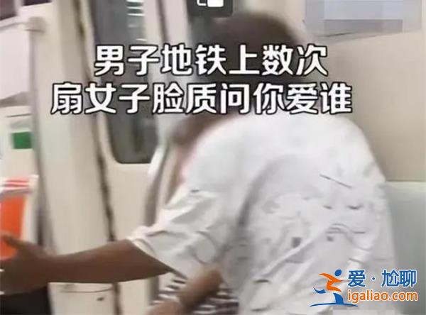 男子地鐵上數(shù)次扇臉女子質(zhì)問愛誰，男子與女子是什么關(guān)系[關(guān)系]？