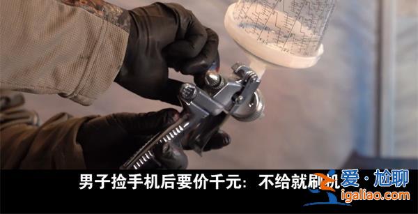 男子撿手機以后要價千元，不給錢就刷手機為何要價看一點[刷手機不給錢]？