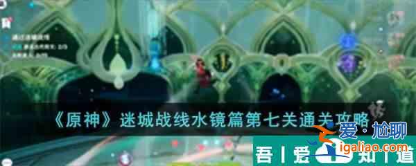 原神迷城戰線水鏡篇第七關怎么過 通關攻略？