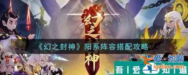 幻之封神陽系陣容怎么搭配  幻之封神陽系陣容搭配攻略？