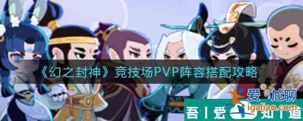 幻之封神競技場PVP陣容怎么搭配  幻之封神競技場PVP陣容搭配攻略？
