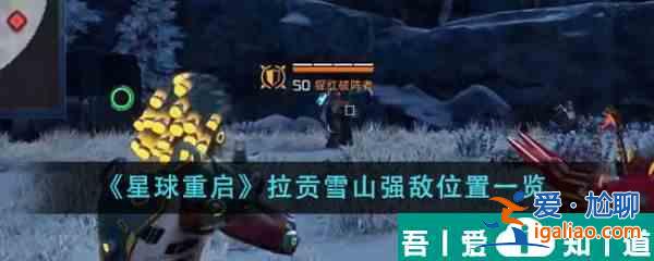 星球重啟拉貢雪山強敵位置在哪里 拉貢雪山強敵位置一覽？