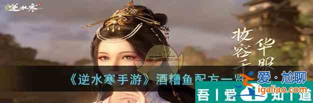 逆水寒手游酒糟魚配方是什么 酒糟魚配方一覽？