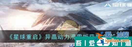 星球重啟異晶動力滑雪板怎么獲取 獲取方法一覽？