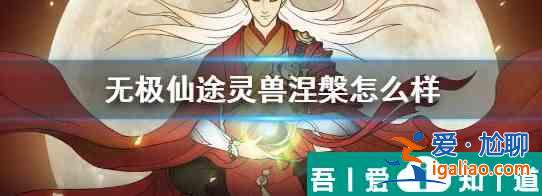 無極仙途中靈獸涅槃怎么樣 無極仙途中靈獸涅槃介紹? 無極仙途中靈獸涅槃怎么樣 無極仙途中靈獸涅槃介紹?