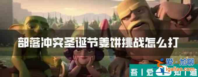 部落沖突圣誕節姜餅挑戰  部落沖突圣誕節姜餅挑戰打法一覽？