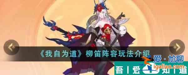 我自為道柳笛陣容怎么玩 我自為道柳笛陣容玩法介紹? 我自為道柳笛陣容怎么玩 我自為道柳笛陣容玩法介紹?