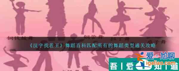漢字找茬王舞蹈百科匹配所有的舞蹈類型怎么通關 通關攻略？
