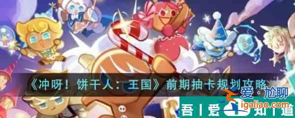 沖呀餅干人王國前期抽卡怎么規(guī)劃 前期抽卡規(guī)劃攻略？