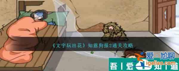 文字玩出花知恩狗報2怎么通關 知恩狗報2通關攻略？
