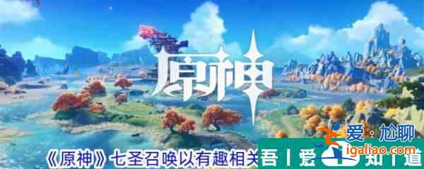 原神七圣召喚以有趣相關為要義效果一覽 具體介紹？