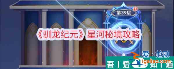 馴龍紀元星河秘境怎么進 馴龍紀元星河秘境攻略？