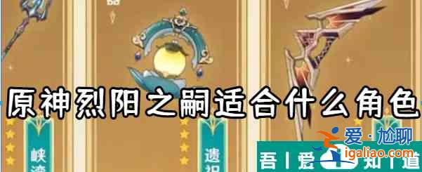 原神烈陽之嗣適合什么角色 具體一覽? 原神烈陽之嗣適合什么角色 具體一覽?