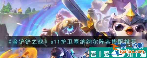 金鏟鏟之戰s11護衛塞納納爾陣容怎么搭配 搭配推薦？