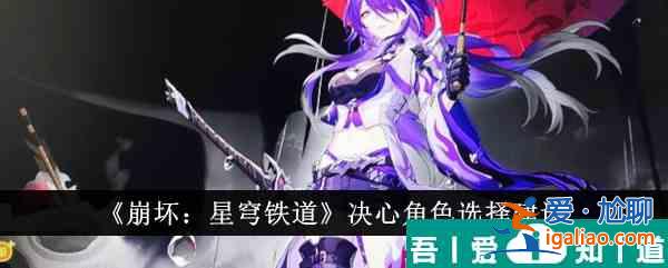 崩壞星穹鐵道決心角色怎么選 決心角色選擇建議? 崩壞星穹鐵道決心角色怎么選 決心角色選擇建議?