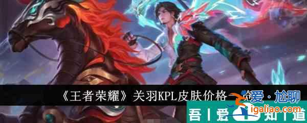 王者榮耀關羽KPL皮膚多少錢 關羽KPL皮膚價格一覽？