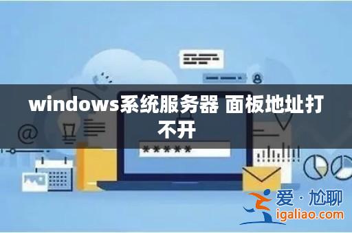 windows系統服務器 面板地址打不開? windows系統服務器 面板地址打不開?