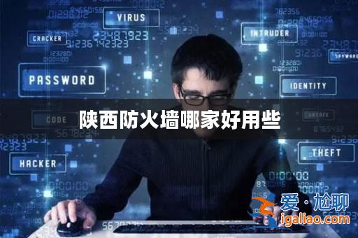 陜西防火墻哪家好用些？