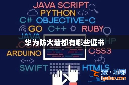 華為防火墻都有哪些證書? 華為防火墻都有哪些證書?