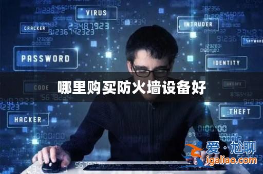 哪里購買防火墻設備好？