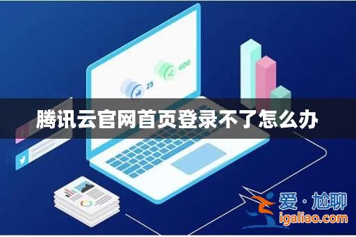 騰訊云官網首頁登錄不了怎么辦？