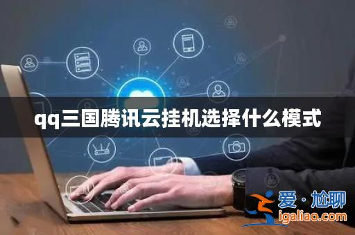 qq三國騰訊云掛機(jī)選擇什么模式？