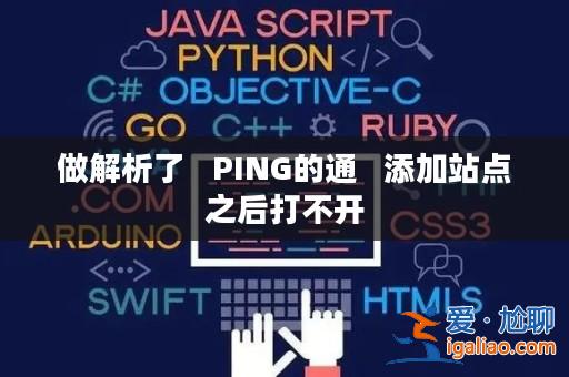 做解析了   PING的通   添加站點之后打不開？