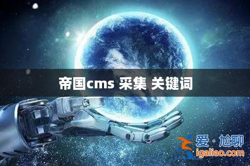 帝國cms 采集 關鍵詞？
