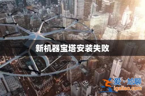 新機(jī)器寶塔安裝失敗？