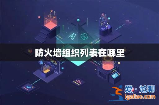 防火墻組織列表在哪里？