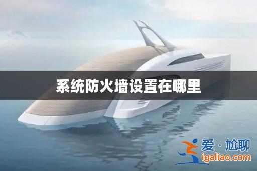 系統防火墻設置在哪里？