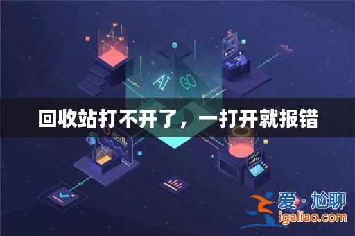 回收站打不開了,一打開就報錯? 回收站打不開了,一打開就報錯?