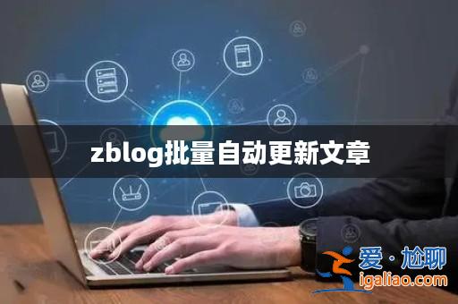 zblog批量自動更新文章? zblog批量自動更新文章?