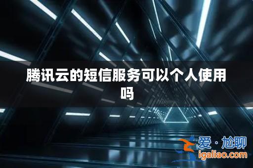 騰訊云的短信服務(wù)可以個人使用嗎？