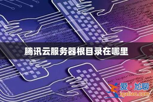 騰訊云服務(wù)器根目錄在哪里？