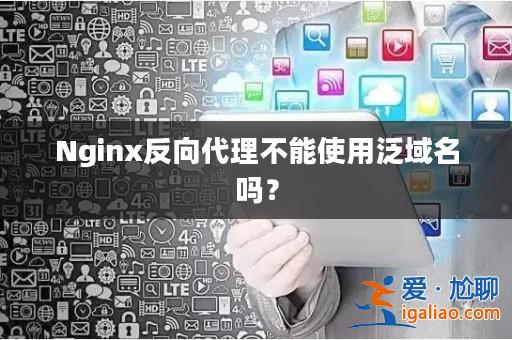 Nginx反向代理不能使用泛域名嗎？？