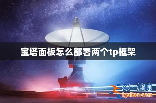 寶塔面板怎么部署兩個tp框架？