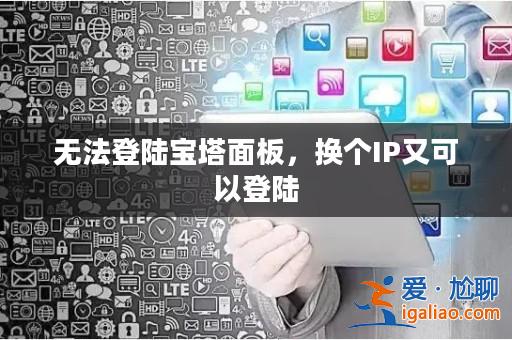 無法登陸寶塔面板，換個IP又可以登陸？