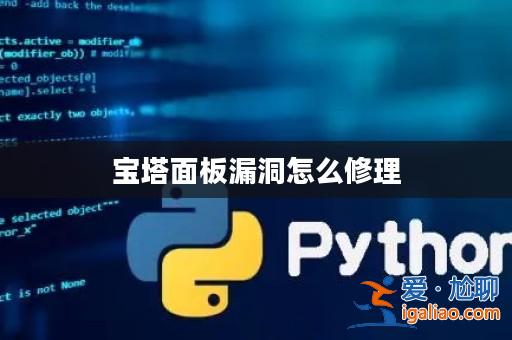 寶塔面板漏洞怎么修理？