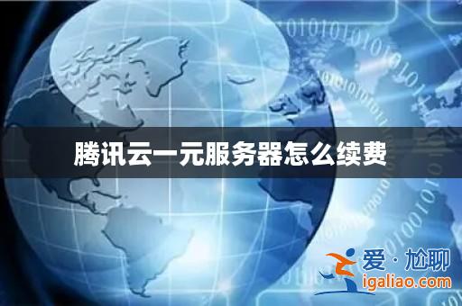 騰訊云一元服務(wù)器怎么續(xù)費(fèi)? 騰訊云一元服務(wù)器怎么續(xù)費(fèi)?