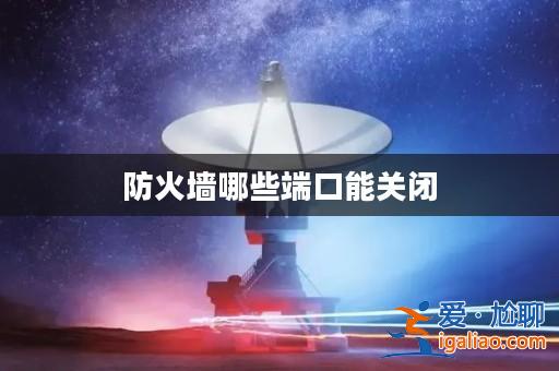 防火墻哪些端口能關閉？