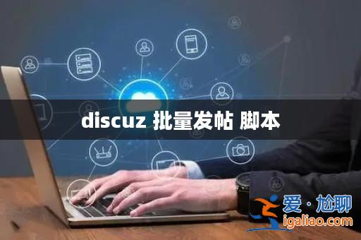 discuz 批量發(fā)帖 腳本？