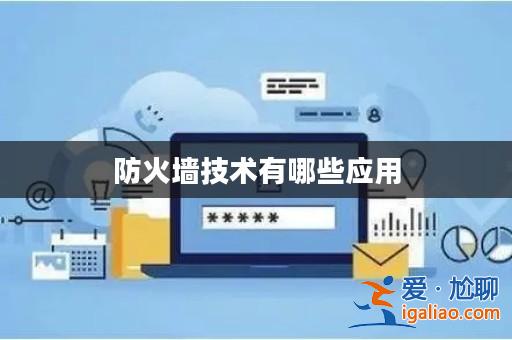 防火墻技術(shù)有哪些應(yīng)用? 防火墻技術(shù)有哪些應(yīng)用?