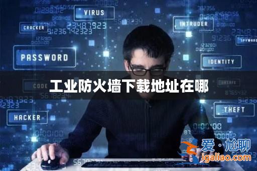 工業防火墻下載地址在哪？