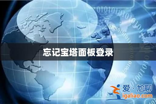 忘記寶塔面板登錄? 忘記寶塔面板登錄?