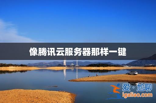 像騰訊云服務器那樣一鍵？